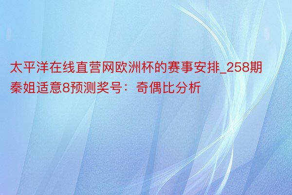 太平洋在线直营网欧洲杯的赛事安排_258期秦姐适意8预测奖号：奇偶比分析